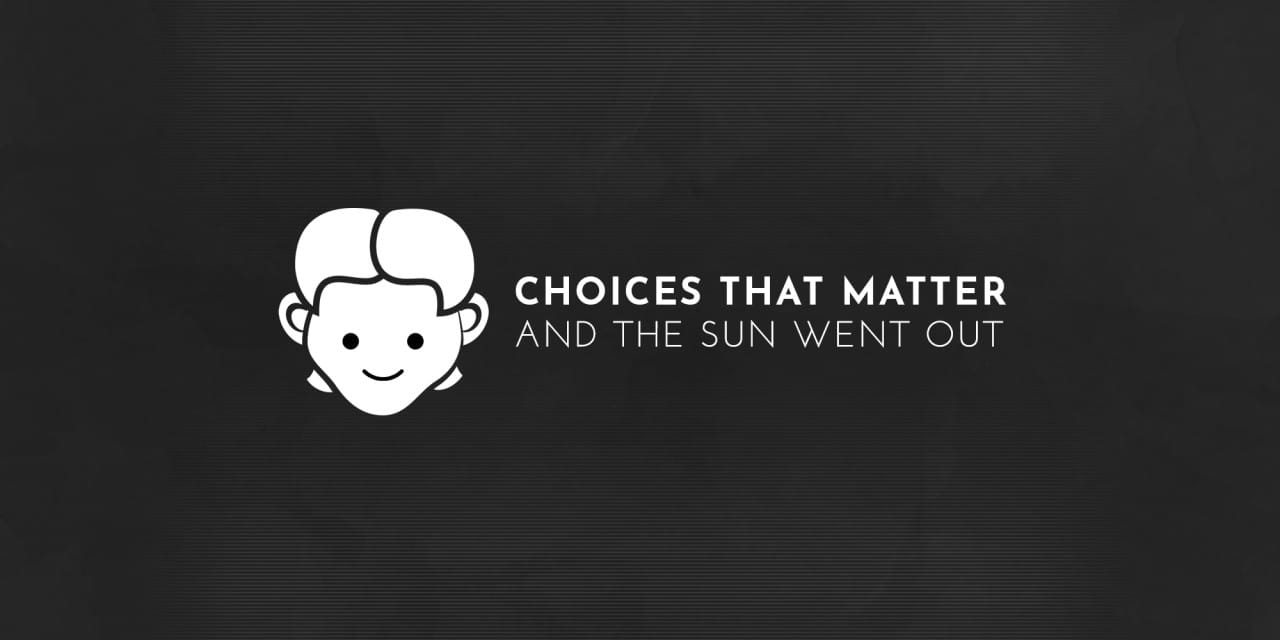 Choices That Matter: And The Sun Went Out