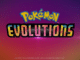 Final Pokemon Evolutions episodes revealed